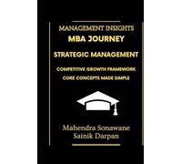 MBA Journey: Strategic Management - Competitive Growth Framework (Part 1): Core Concepts Made Simple - Management Insights for Students, Future Leaders, Working Managers and Strategic Professionals