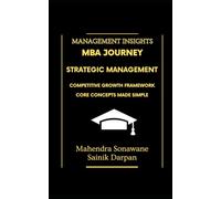 MBA Journey: Strategic Management - Competitive Growth Framework (Part 1): Core Concepts Made Simple - Management Insights for Students, Future Leaders, Working Managers and Strategic Professionals