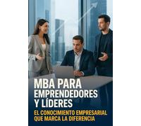 MBA para emprendedores y líderes: El conocimiento empresarial que marca la diferencia