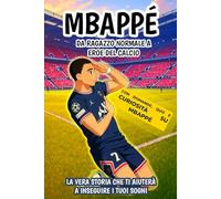 Mbappé: Da ragazzo normale a eroe del calcio: La vera storia che ti aiuterà a inseguire i tuoi sogni