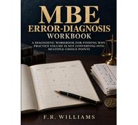MBE ERROR-DIAGNOSIS WORKBOOK FOR REPEAT BAR TAKERS WITH SOLID WRITTEN SCORES: A DIAGNOSTIC WORKBOOK FOR FINDING WHY PRACTICE VOLUME IS NOT CONVERTING INTO MULTIPLE-CHOICE POINTS