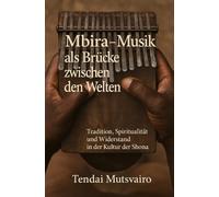Mbira - Musik als Brücke zwischen den Welten: Tradition, Spiritualität und Widerstand in der Kultur der Shona