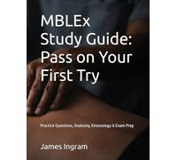MBLEx Study Guide: Complete Massage & Bodywork Licensing Exam Review | Practice Questions, Anatomy, Kinesiology & Test Prep to Pass on Your First Try