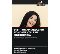 MBT - UN APPARECCHIO FONDAMENTALE IN ORTODONZIA: Guida clinica per operatori ortodontici