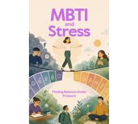 MBTI and Stress - Finding Balance Under Pressure: Understand Your Personality, Manage Stress Effectively, and Build Emotional Resilience: 5