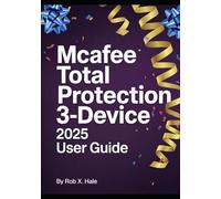 McAfee Total Protection 3-Device 2025 User Guide: The Complete Step-by-Step Manual for Mastering Every Feature from Antivirus to VPN, Password Management & Identity Protection