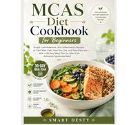 MCAS DIET COOKBOOK FOR BEGINNERS: Simple Low-Histamine, Anti-Inflammatory Recipes to Calm Mast Cells, Heal Your Gut, and Stop Flare-Ups With a 30-Day Meal Plan for Mast Cell Activation Syndrome Relief