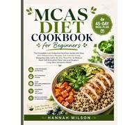 MCAS Diet Cookbook for Beginners: The Complete Low-Histamine Nutrition Guide with Easy Anti-Inflammatory Recipes, Gut-Friendly Foods, Shopping Lists, ... and Support Long-Term Symptom Relief