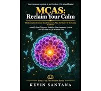 MCAS: RECLAIM YOUR CALM: The Complete Science-Based Recovery Plan for Mast Cell Activation Syndrome Identify Your Triggers, Stabilize Your Immune System, and Reclaim a Life Without Fear