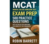 MCAT (Medical College Admission Test) Exam Prep: 500 Practice Questions with Detailed Explanations for Complete Test Readiness