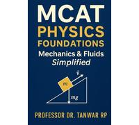 MCAT Physics Foundations: Mechanics & Fluids Simplified: Concepts, Scientific Reasoning, and AAMC-Style Practice