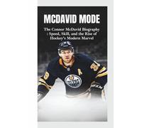 MCDAVID MODE: The Connor McDavid Biography -Speed, Skill, and the Rise of Hockey’s Modern Marvel