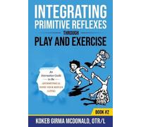 Mcdonald K G Integrating Primitive Reflexes Through Play and Exercis (Tascabile)
