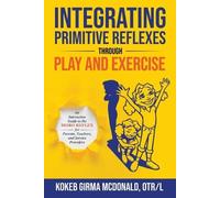 Mcdonald K G Integrating Primitive Reflexes Through Play and Exercis (Tascabile)