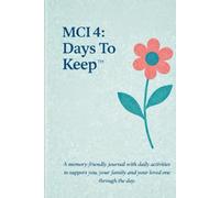 MCI 4: Days To Keep: a memory-friendly journal with daily activities to support you, your family and your loved-one through the day