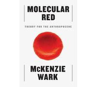 Molecular Red: Theory for the Anthropocene by Wark, McKenzie