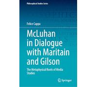 McLuhan in Dialogue with Maritain and Gilson: The Metaphysical Roots of Media Studies
