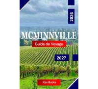 MCMINNVILLE Guide de Voyage 2026 - 2027: Explorez l'Oregon aux États-Unis avec des Vignobles viticoles, le centre-ville Historique, les vallées Pittoresques et les Saveurs locales