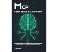MCP Server Development: Building AI-Integrated Tool Systems and Multi-Agent Architectures with Model Context Protocol for Scalable Server Solutions