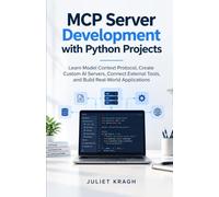 MCP Server Development with Python Projects: Learn Model Context Protocol, Create Custom AI Servers, Connect External Tools, and Build Real-World Applications