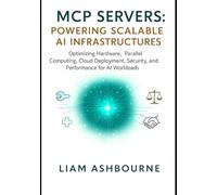 MCP Servers: Powering Scalable AI Infrastructures: Optimizing Hardware, Parallel Computing, Cloud Deployment, Security, and Performance for AI Workloads