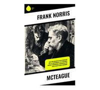 McTeague: Gier und Dekadenz im San Francisco des 19. Jahrhunderts: Ein packendes Porträt dynamischer Charaktere und gesellschaftlicher Abgründe