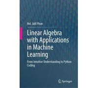 Linear Algebra with Applications in Machine Learning: From Intuitive Understanding to Python Coding