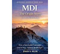 MDI: The Origin Story: How a Successful Company Lost Its Way-Without Realizing It: 1