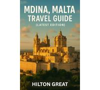 Mdina Malta Travel Guide (Latest Edition): Exploring the Silent City of Gold Walls, Hidden Lanes, and Timeless Beauty