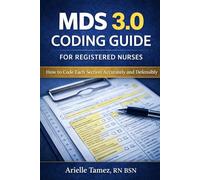 MDS 3.0 Coding Guide for Registered Nurses: How to Code Each Section Accurately and Defensibly
