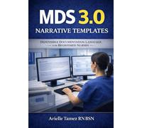 MDS 3.0 Narrative Templates for Registered Nurses: Defensible Documentation to Support Coding, Survey, and Audit Review