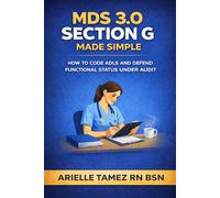 MDS 3.0 Section G Made Simple: How to Code ADLs Accurately, Resolve Documentation Conflicts, and Defend Functional Status