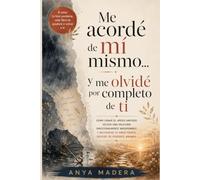 Me acordé de mí mismo... y me olvidé por completo de ti: Cómo sanar el apego ansioso, Soltar una relación Emocionalmente indisponible Y recuperar tu ... después de perderte amando. (Spanish Edition)