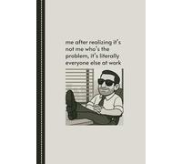 Me After Realizing It’s Not Me Who’s The Problem, It’s Literally Everyone Else At Work: Office Gag Gifts For Coworkers, Gift For A Work Friend, Boss, Employee, Family - Office Supplies, Funny Notebook
