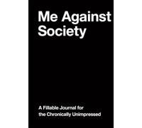 Me Against Society: A 150 Page Fillable Journal for the Chronically Unimpressed