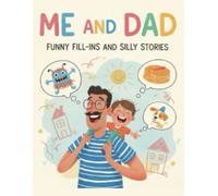 Me and Dad: Funny Fill-Ins and silly stories: A Hilarious Activity Book for Kids and Dads to Create and Laugh Together
