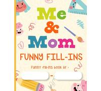 Me and Mom Funny Fill-Ins: Humorous Activity Book For Mom and Kids to Stay Connected.