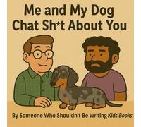 Me and My Dog chat Crap about You: By someone who shouldn't be writing kids books