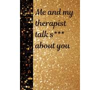 Me and my therapist talk S*** about you: A Journal for the Humorously Honest