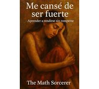 Me cansé de ser fuerte: Aprender a rendirse sin romperse