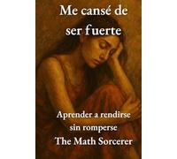 Me cansé de ser fuerte: Aprender a rendirse sin romperse