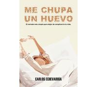 ME CHUPA UN HUEVO: Una filosofía brutalmente honesta para soltar el peso del mundo, bajar la ansiedad y volver a vivir en paz, reconectando con lo que de verdad importa, dejando de cargar culpas ajenas y aprendiendo a respirar una vida más simple.