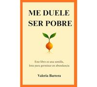 ME DUELE SER POBRE: Este libro es una semilla, lista para germinar en abundancia