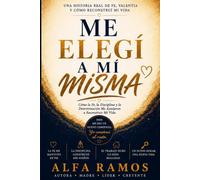 ME ELEGÍ A MÍ MISMA: Cómo la fe, la disciplina y la determinación me ayudaron a reconstruir mi vida .