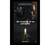 Me enamoré de un psicópata: Un testimonio crudo y esperanzador para quienes aman demasiado y sufren en silencio