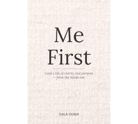 Me First: Lead a Life of Clarity and Purpose - from the inside out