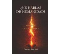¿ME HABLAS DE HUMANIDAD?: Poemas de Luz y Sangre