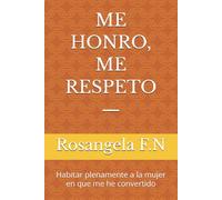 ME HONRO, ME RESPETO -: Habitar plenamente a la mujer en que me he convertido