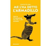 Me l'ha detto l'armadillo. Storie di passione tra noi e altri animali