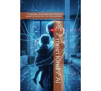 ME / mein Kind / AI: Du glaubst, du erziehst sie. Aber das System erzieht dich. Ein Psychothriller.
